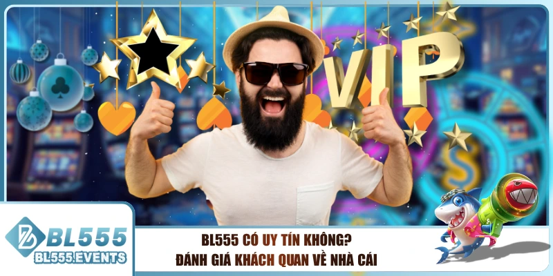 BL555 Có Uy Tín Không? Đánh Giá Khách Quan Về Nhà Cái
