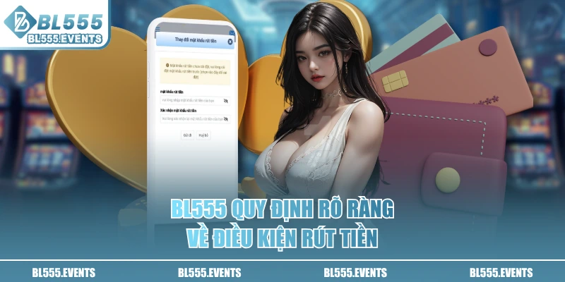 BL555 quy định rõ ràng về điều kiện rút tiền