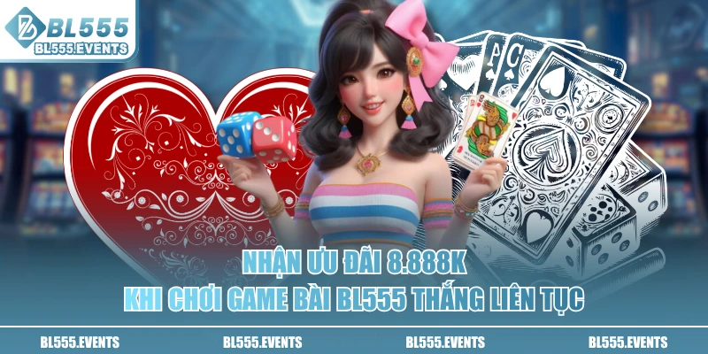 Nhận ưu đãi 8.888k khi chơi game bài BL555 thắng liên tục