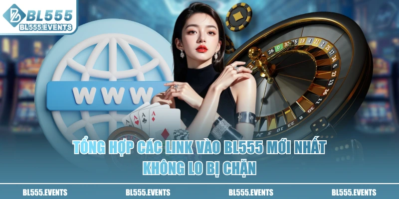 Tổng hợp các link vào BL555 mới nhất, không lo bị chặn