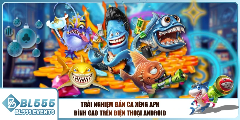 Trải Nghiệm Bắn Cá Xèng Apk Đỉnh Cao Trên Điện Thoại Android