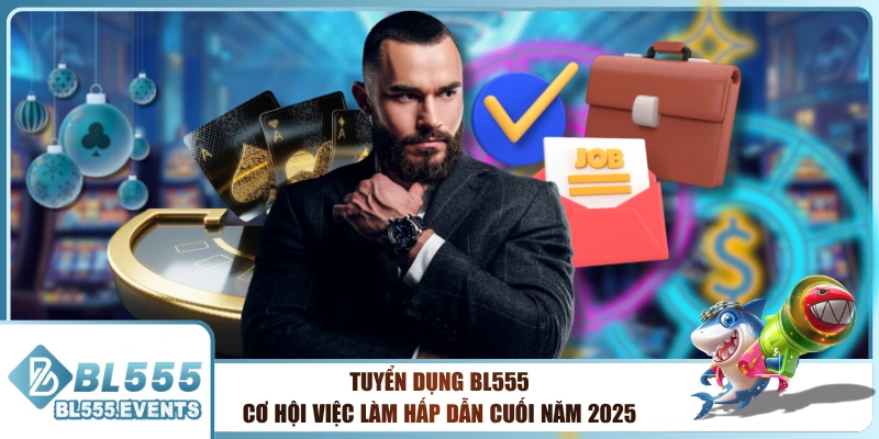 Tuyển Dụng BL555 - Cơ Hội Việc Làm Hấp Dẫn Cuối Năm 2025